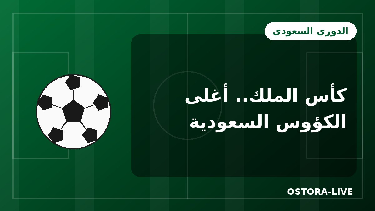 كأس الملك السعودي: تاريخ أغلى الكؤوس وأبرز الأندية المتوجة